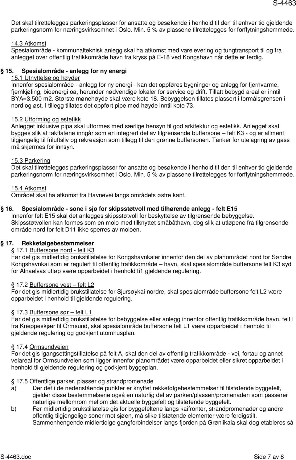 3 Atkomst Spesialområde - kommunalteknisk anlegg skal ha atkomst med varelevering og tungtransport til og fra anlegget over offentlig trafikkområde havn fra kryss på E-18 ved Kongshavn når dette er