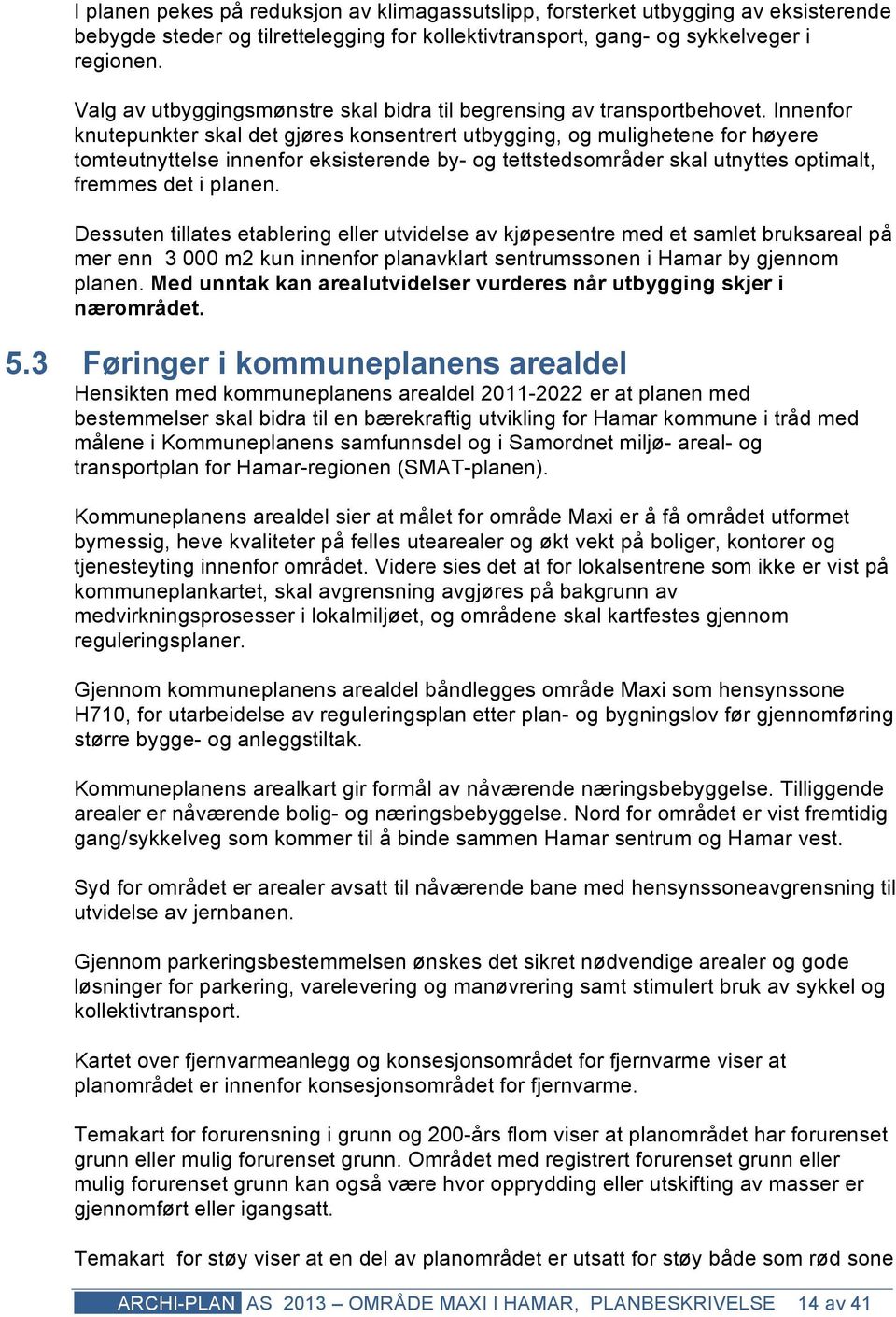 Innenfor knutepunkter skal det gjøres konsentrert utbygging, og mulighetene for høyere tomteutnyttelse innenfor eksisterende by- og tettstedsområder skal utnyttes optimalt, fremmes det i planen.