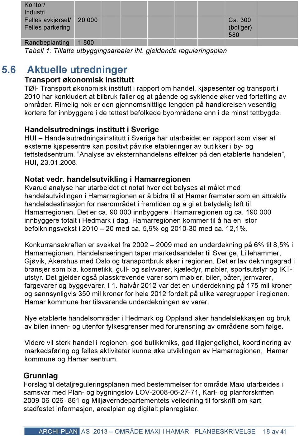 øker ved fortetting av områder. Rimelig nok er den gjennomsnittlige lengden på handlereisen vesentlig kortere for innbyggere i de tettest befolkede byområdene enn i de minst tettbygde.