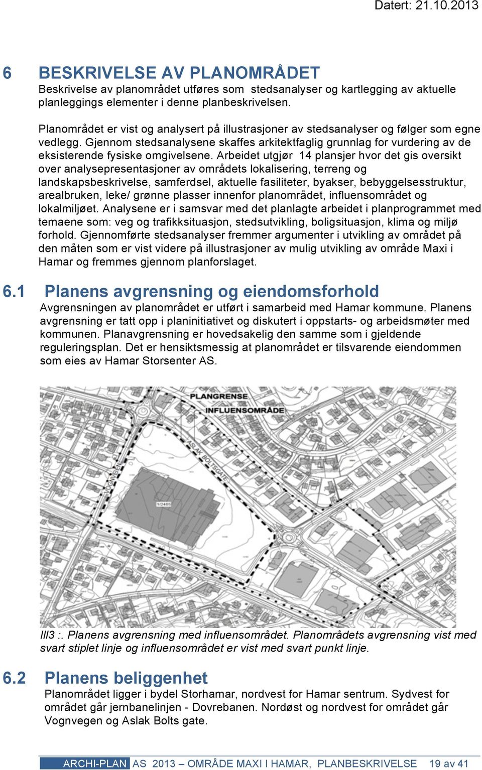 Gjennom stedsanalysene skaffes arkitektfaglig grunnlag for vurdering av de eksisterende fysiske omgivelsene.