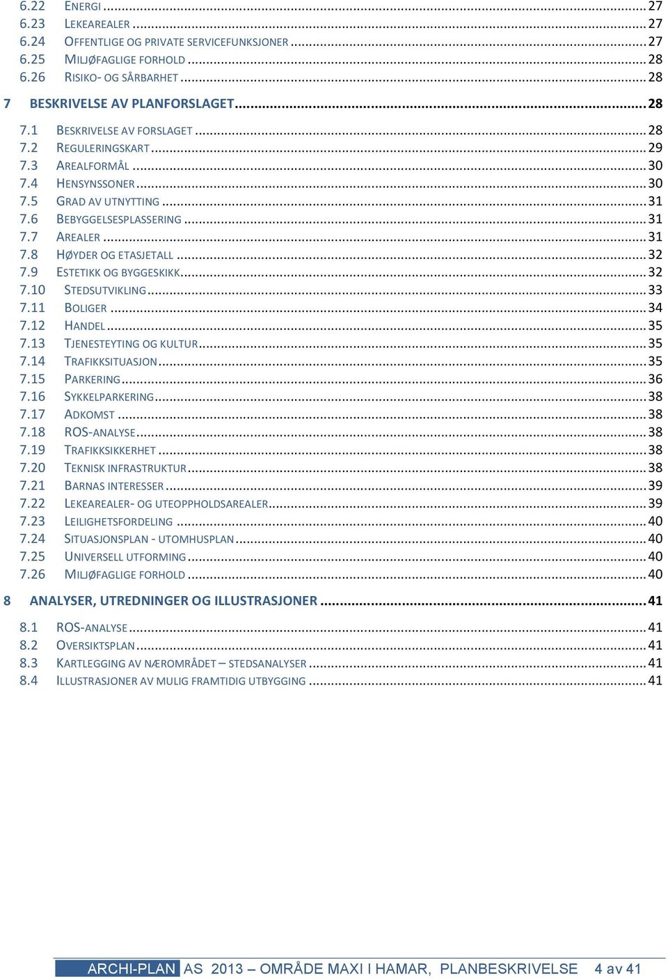 9 ESTETIKK OG BYGGESKIKK... 32 7.10 STEDSUTVIKLING... 33 7.11 BOLIGER... 34 7.12 HANDEL... 35 7.13 TJENESTEYTING OG KULTUR... 35 7.14 TRAFIKKSITUASJON... 35 7.15 PARKERING... 36 7.16 SYKKELPARKERING.