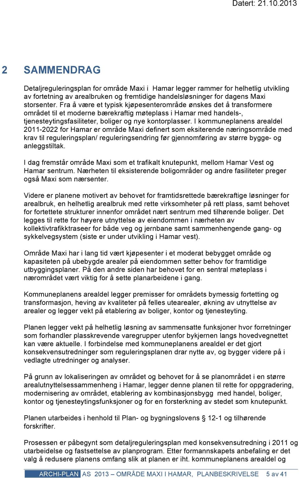 I kommuneplanens arealdel 2011-2022 for Hamar er område Maxi definert som eksiterende næringsområde med krav til reguleringsplan/ reguleringsendring før gjennomføring av større bygge- og