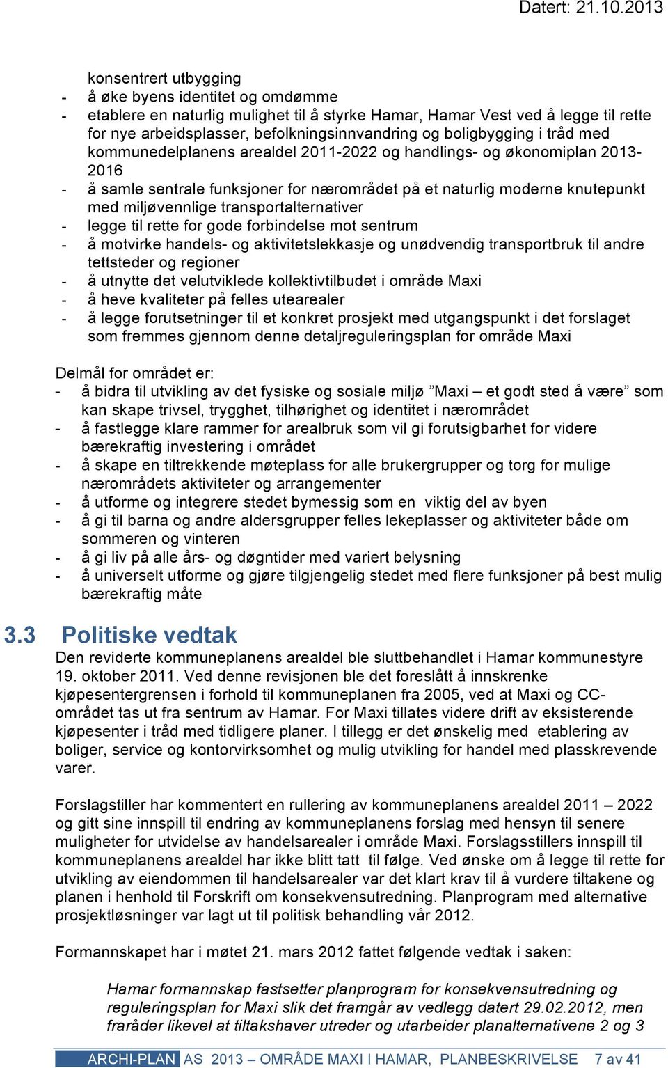 transportalternativer - legge til rette for gode forbindelse mot sentrum - å motvirke handels- og aktivitetslekkasje og unødvendig transportbruk til andre tettsteder og regioner - å utnytte det