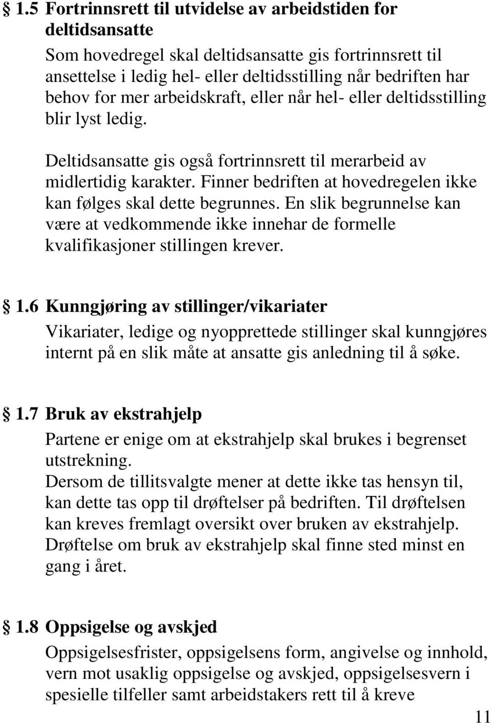 Finner bedriften at hovedregelen ikke kan følges skal dette begrunnes. En slik begrunnelse kan være at vedkommende ikke innehar de formelle kvalifikasjoner stillingen krever. 1.