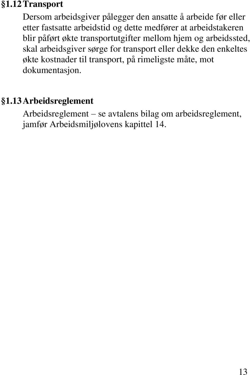 for transport eller dekke den enkeltes økte kostnader til transport, på rimeligste måte, mot dokumentasjon. 1.