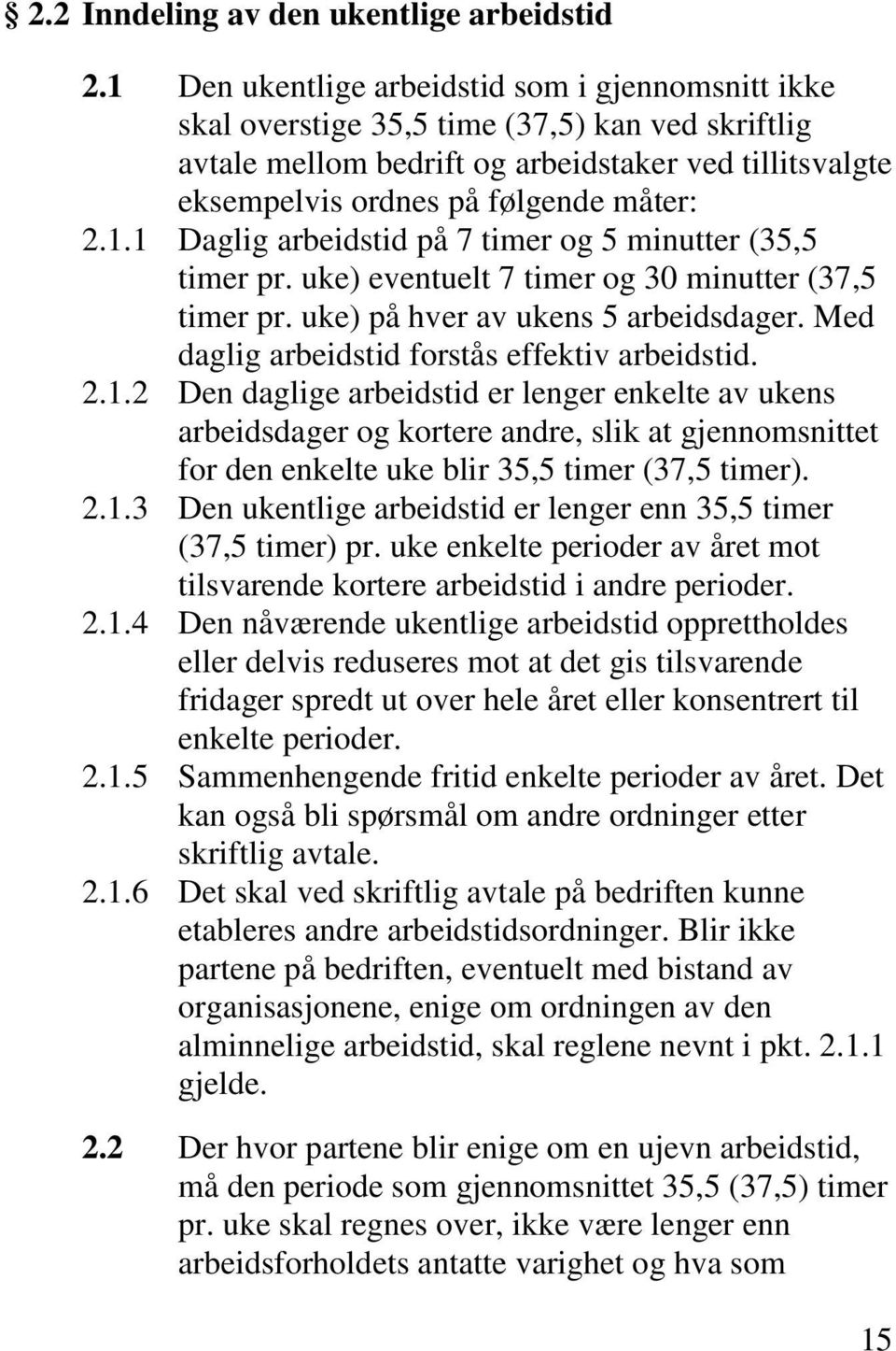 uke) eventuelt 7 timer og 30 minutter (37,5 timer pr. uke) på hver av ukens 5 arbeidsdager. Med daglig arbeidstid forstås effektiv arbeidstid. 2.1.