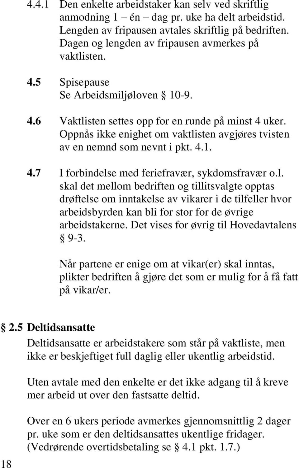 Oppnås ikke enighet om vaktlisten avgjøres tvisten av en nemnd som nevnt i pkt. 4.1. 4.7 I forbindelse med feriefravær, sykdomsfravær o.l. skal det mellom bedriften og tillitsvalgte opptas drøftelse om inntakelse av vikarer i de tilfeller hvor arbeidsbyrden kan bli for stor for de øvrige arbeidstakerne.