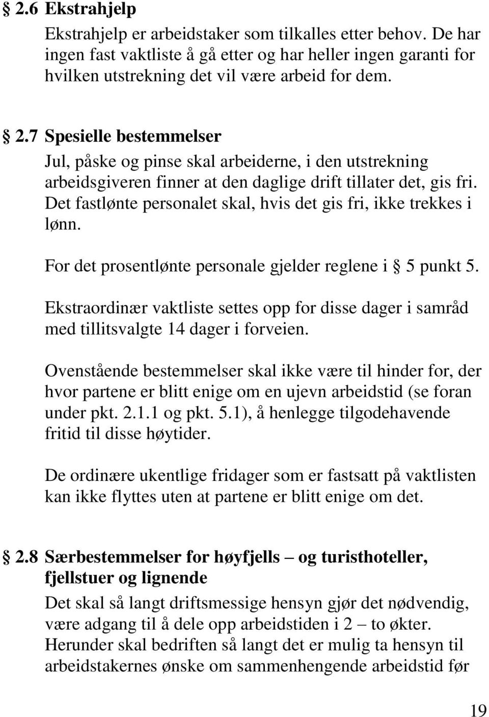 Det fastlønte personalet skal, hvis det gis fri, ikke trekkes i lønn. For det prosentlønte personale gjelder reglene i 5 punkt 5.