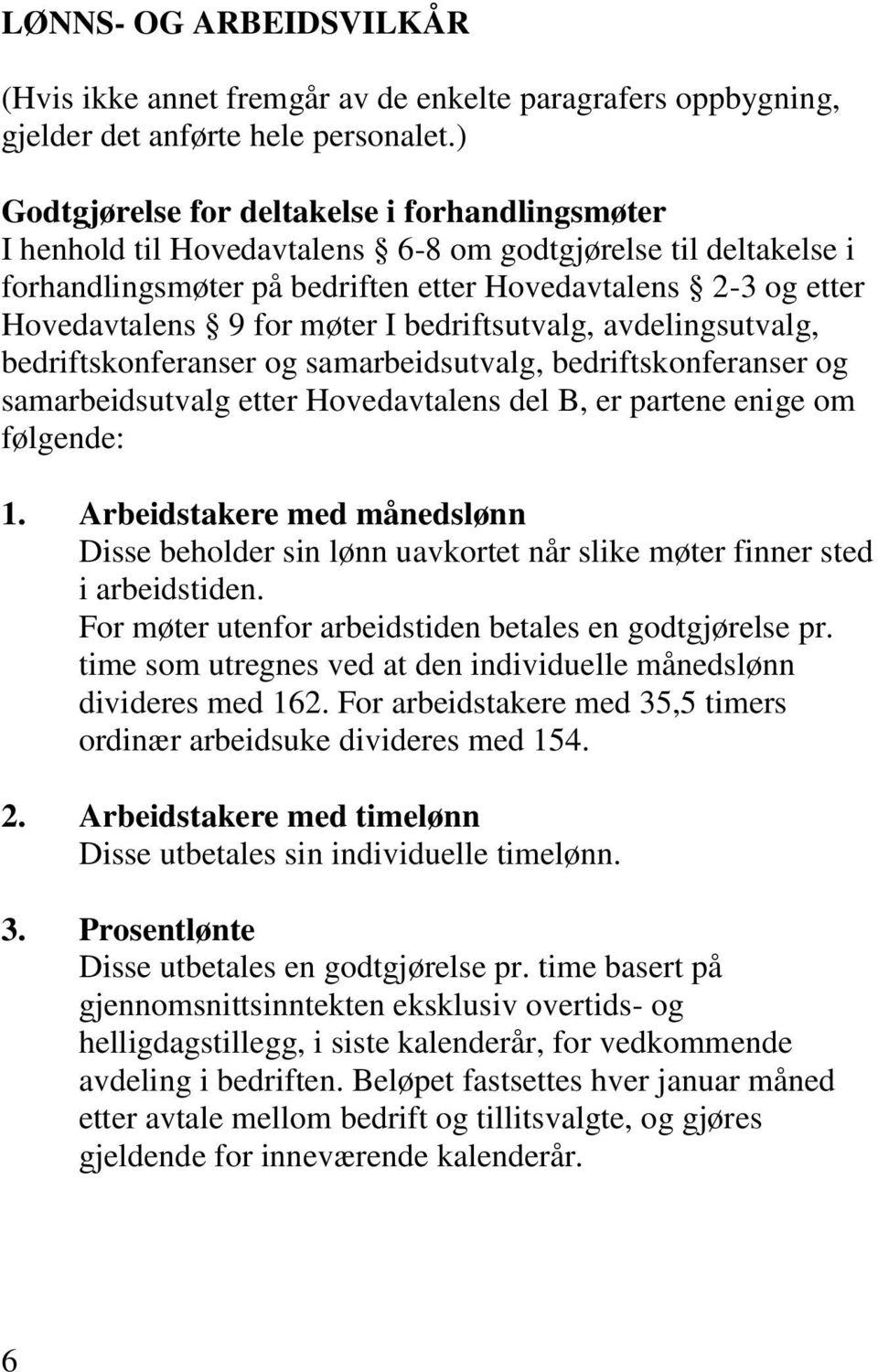 møter I bedriftsutvalg, avdelingsutvalg, bedriftskonferanser og samarbeidsutvalg, bedriftskonferanser og samarbeidsutvalg etter Hovedavtalens del B, er partene enige om følgende: 1.