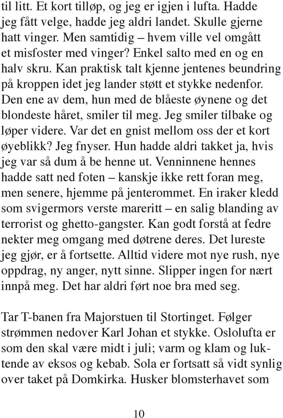 Den ene av dem, hun med de blåeste øynene og det blondeste håret, smiler til meg. Jeg smiler tilbake og løper videre. Var det en gnist mellom oss der et kort øyeblikk? Jeg fnyser.