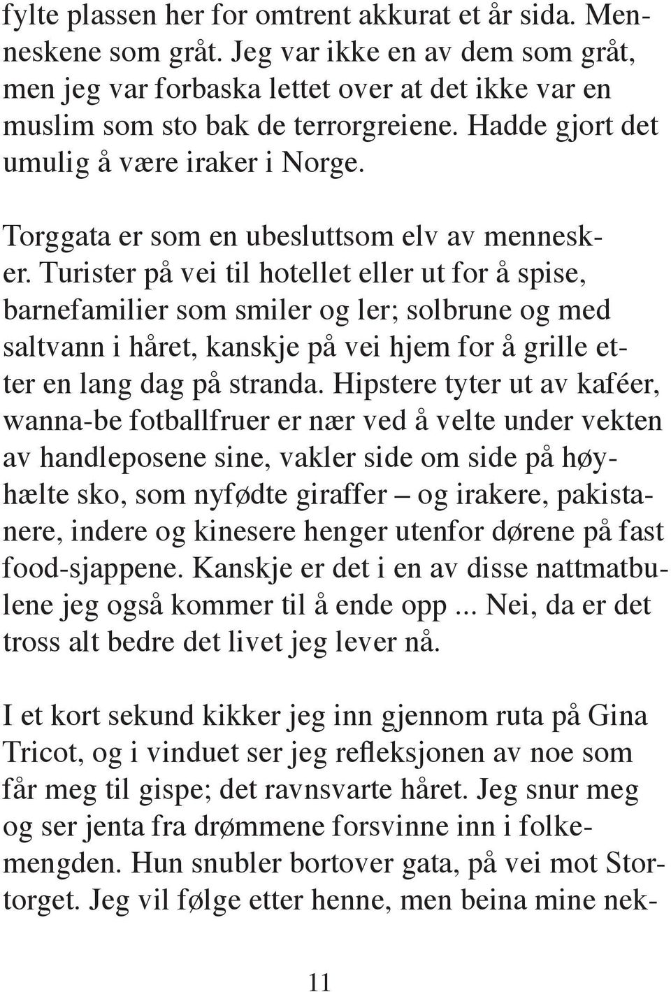 Turister på vei til hotellet eller ut for å spise, barnefamilier som smiler og ler; solbrune og med saltvann i håret, kanskje på vei hjem for å grille etter en lang dag på stranda.