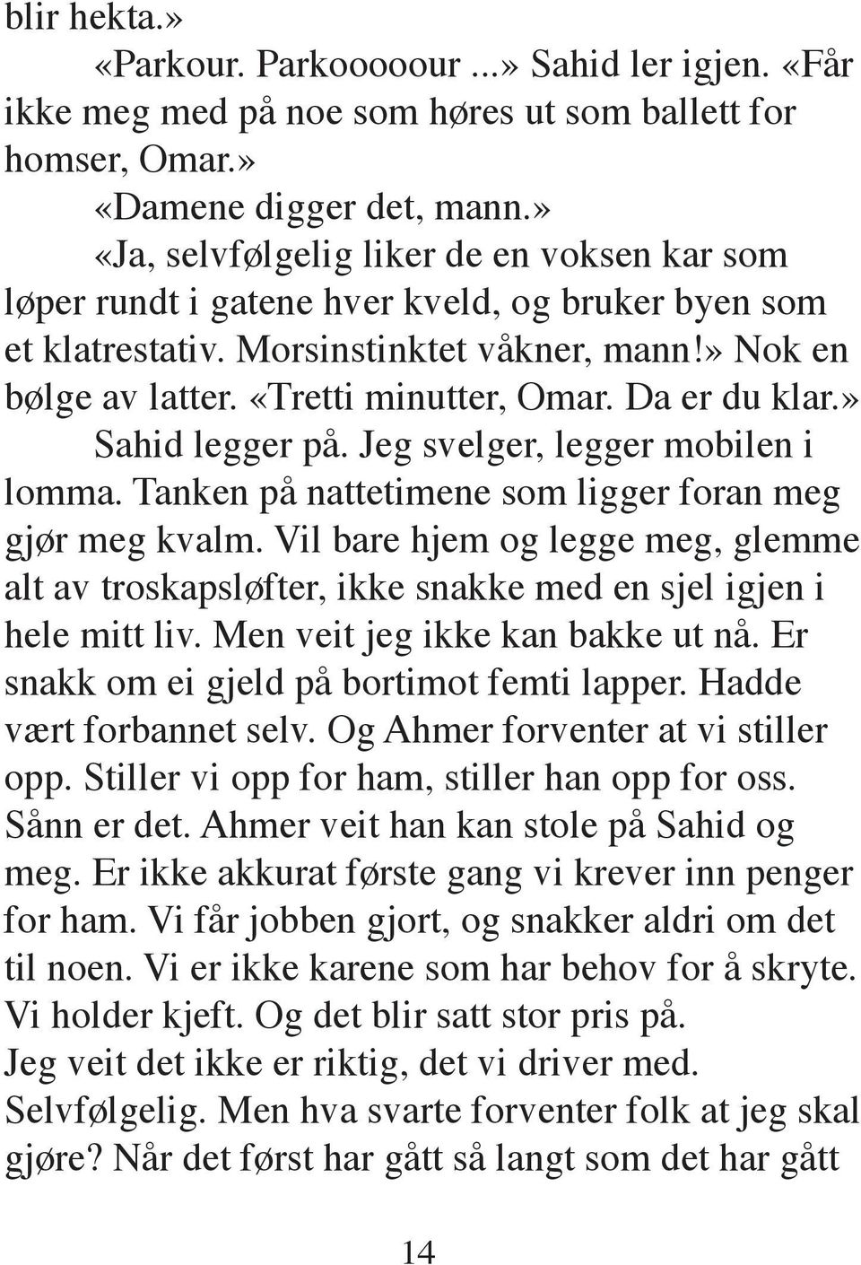 Da er du klar.» Sahid legger på. Jeg svelger, legger mobilen i lomma. Tanken på nattetimene som ligger foran meg gjør meg kvalm.