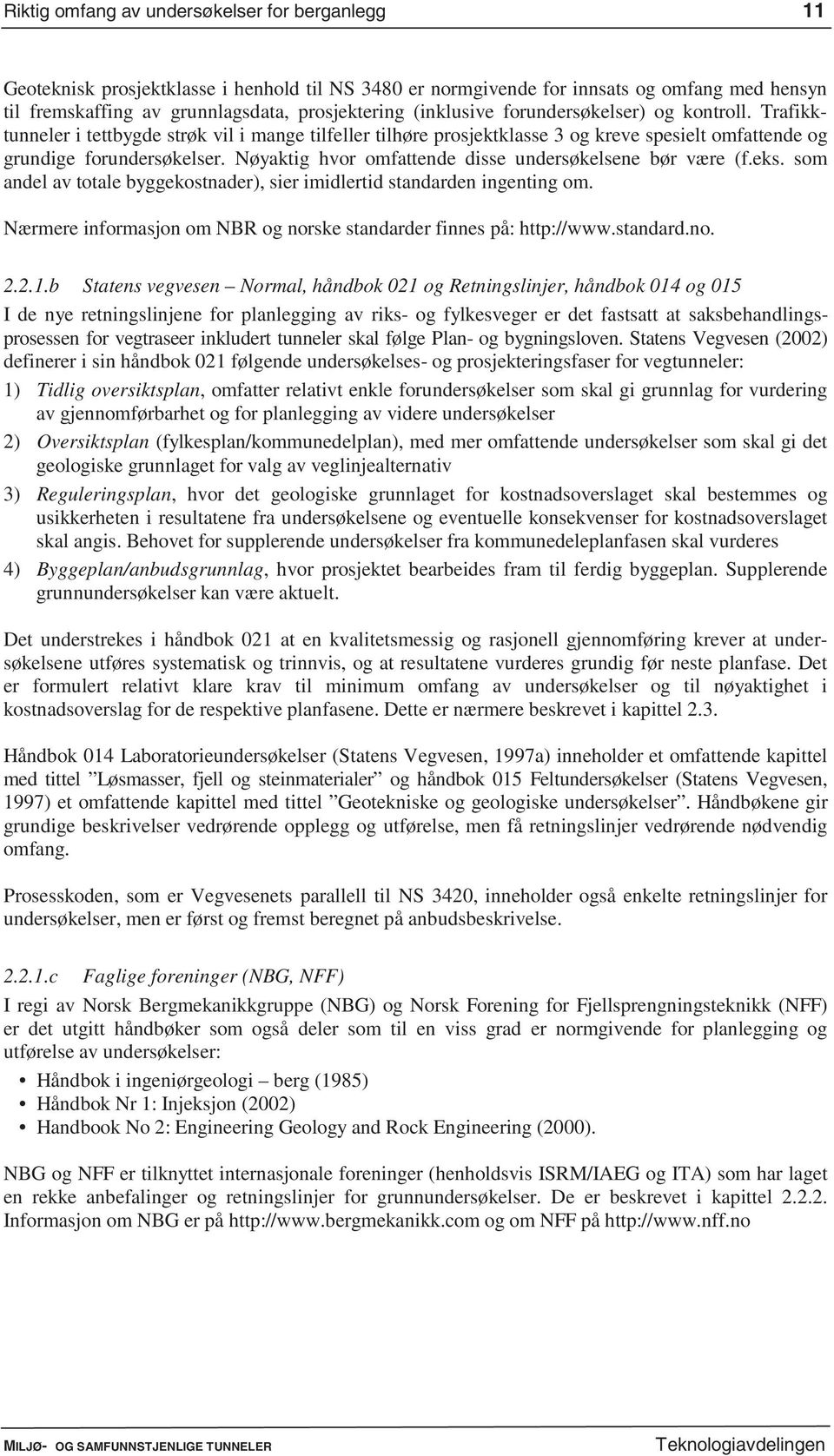 Nøyaktig hvor omfattende disse undersøkelsene bør være (f.eks. som andel av totale byggekostnader), sier imidlertid standarden ingenting om.