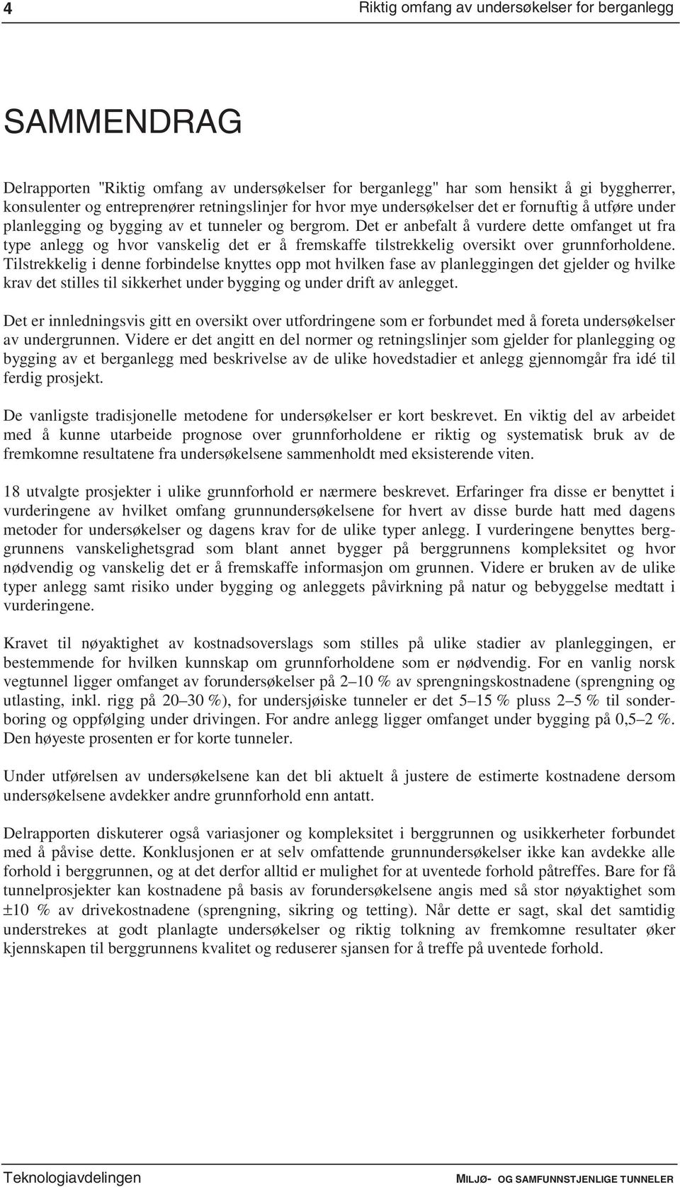 Det er anbefalt å vurdere dette omfanget ut fra type anlegg og hvor vanskelig det er å fremskaffe tilstrekkelig oversikt over grunnforholdene.