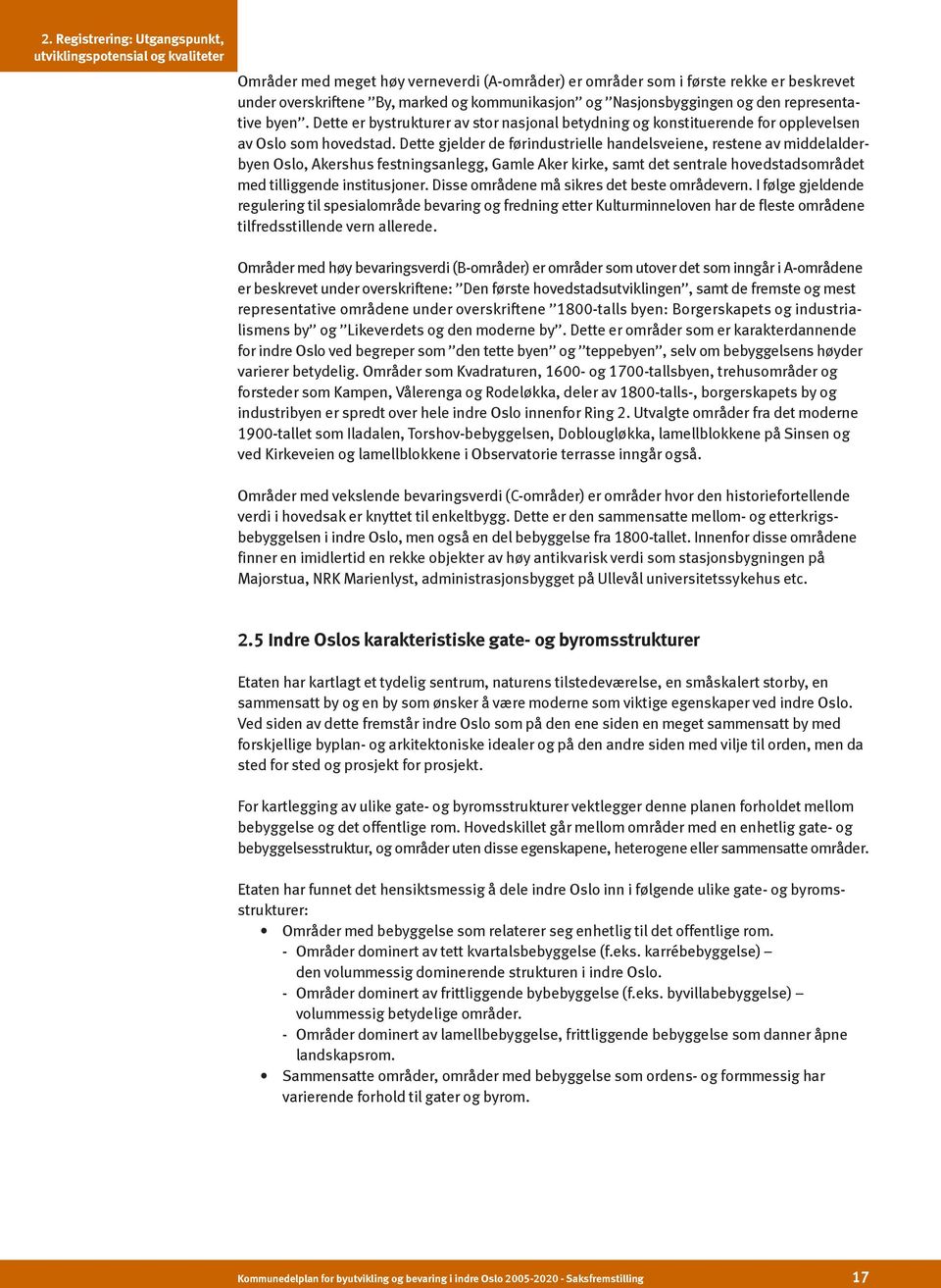 Dette gjelder de førindustrielle handelsveiene, restene av middelalderbyen Oslo, Akershus festningsanlegg, Gamle Aker kirke, samt det sentrale hovedstadsområdet med tilliggende institusjoner.