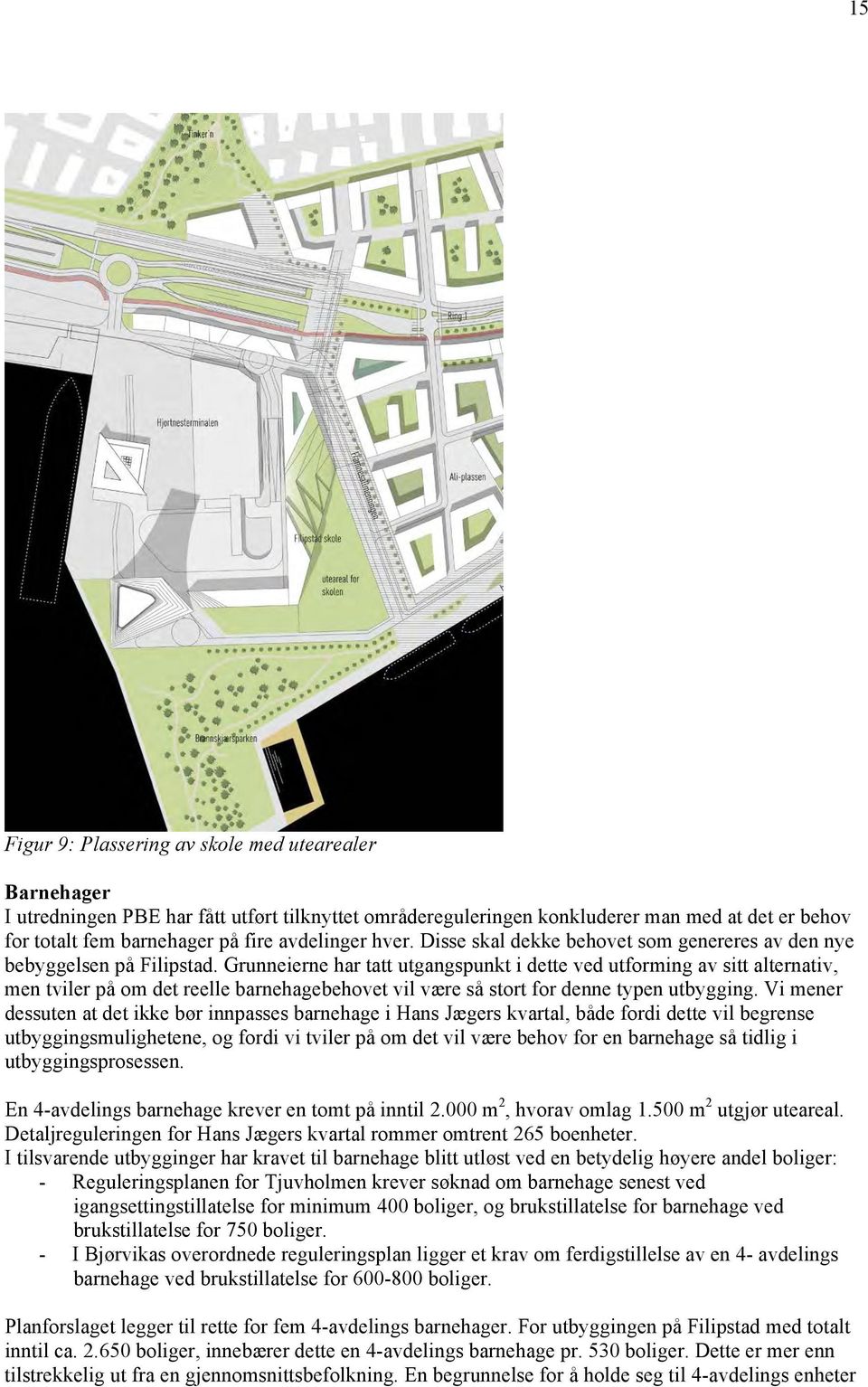 Grunneierne har tatt utgangspunkt i dette ved utforming av sitt alternativ, men tviler på om det reelle barnehagebehovet vil være så stort for denne typen utbygging.