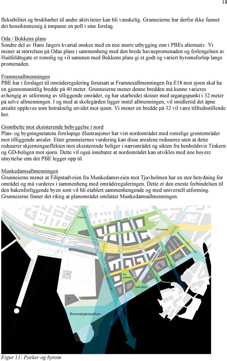 Vi mener at størrelsen på Odas plass i sammenheng med den brede havnepromenaden og forlengelsen av Huitfeldtsgate er romslig og vil sammen med Bokkens plass gi et godt og variert byromsforløp langs