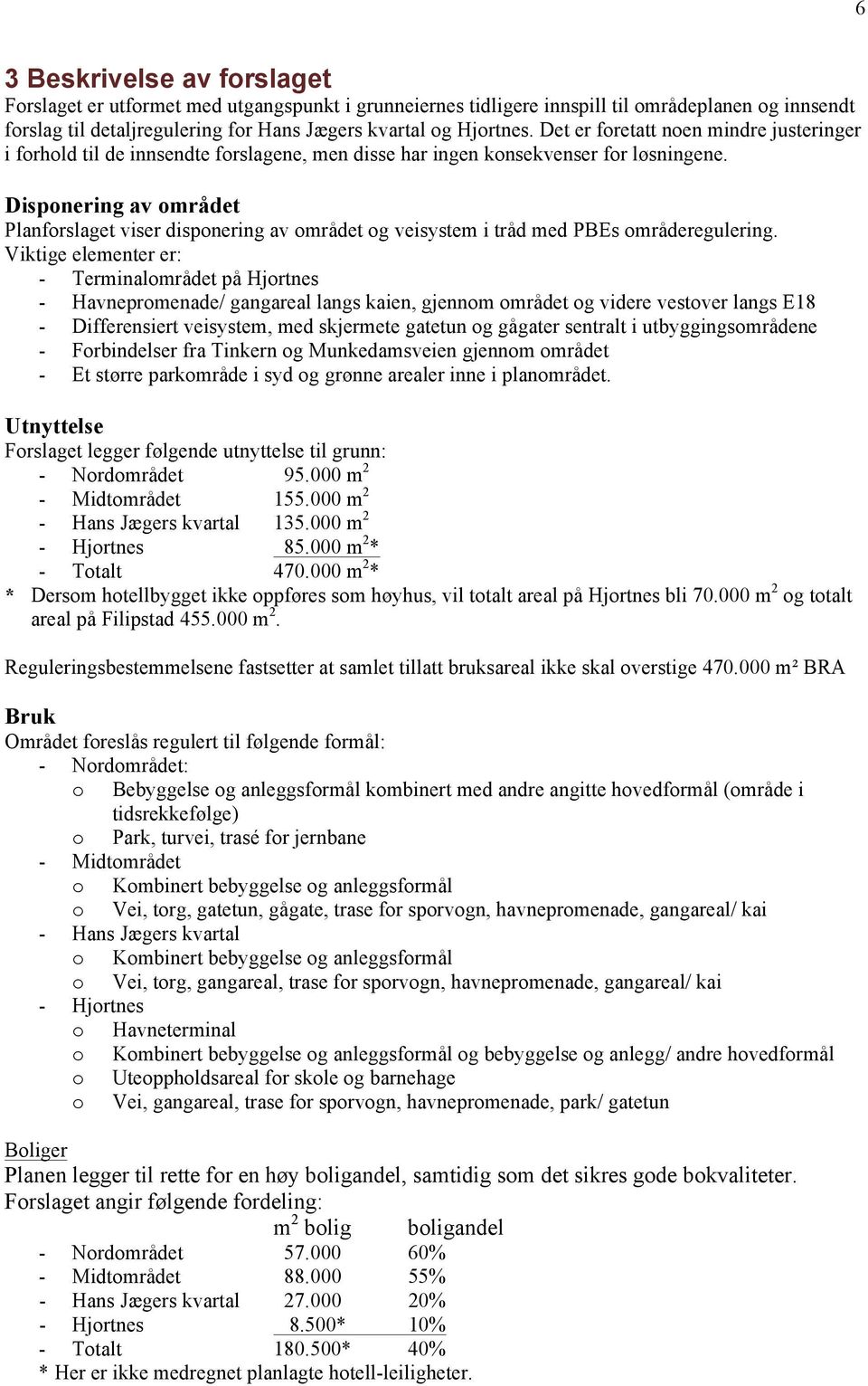 Disponering av området Planforslaget viser disponering av området og veisystem i tråd med PBEs områderegulering.