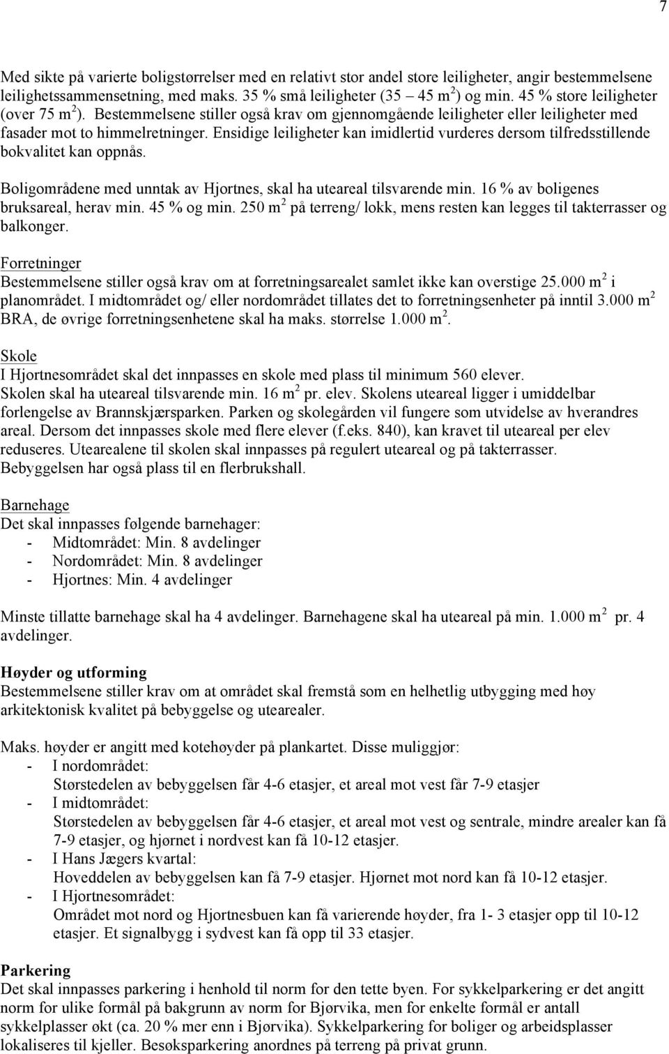 Ensidige leiligheter kan imidlertid vurderes dersom tilfredsstillende bokvalitet kan oppnås. Boligområdene med unntak av Hjortnes, skal ha uteareal tilsvarende min.