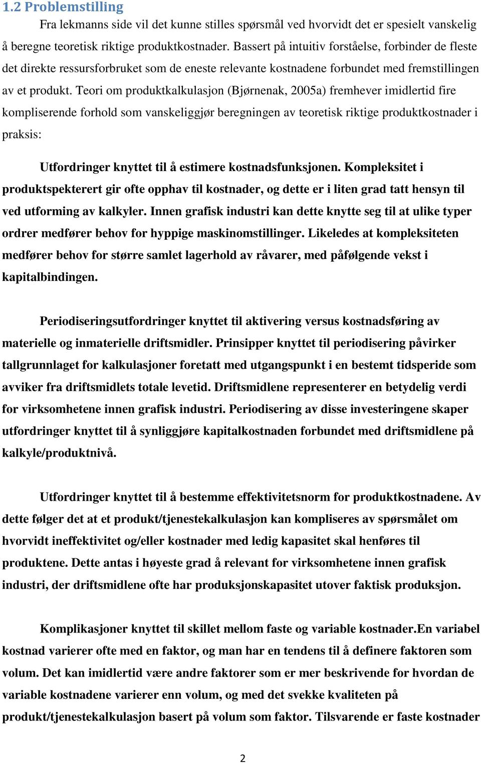 Teori om produktkalkulasjon (Bjørnenak, 2005a) fremhever imidlertid fire kompliserende forhold som vanskeliggjør beregningen av teoretisk riktige produktkostnader i praksis: Utfordringer knyttet til