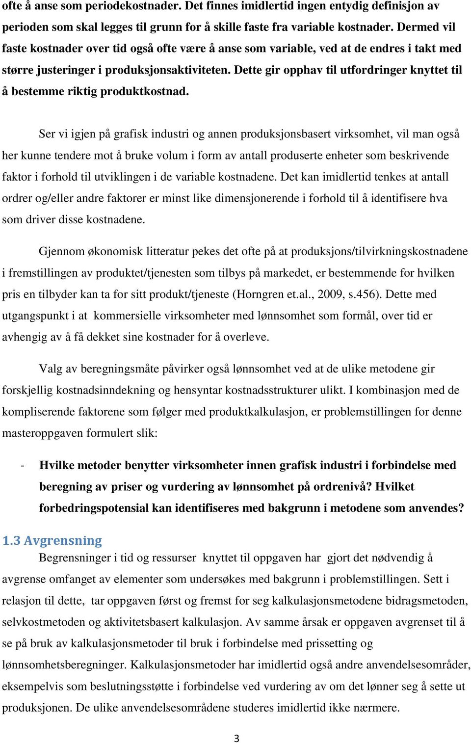 Dette gir opphav til utfordringer knyttet til å bestemme riktig produktkostnad.