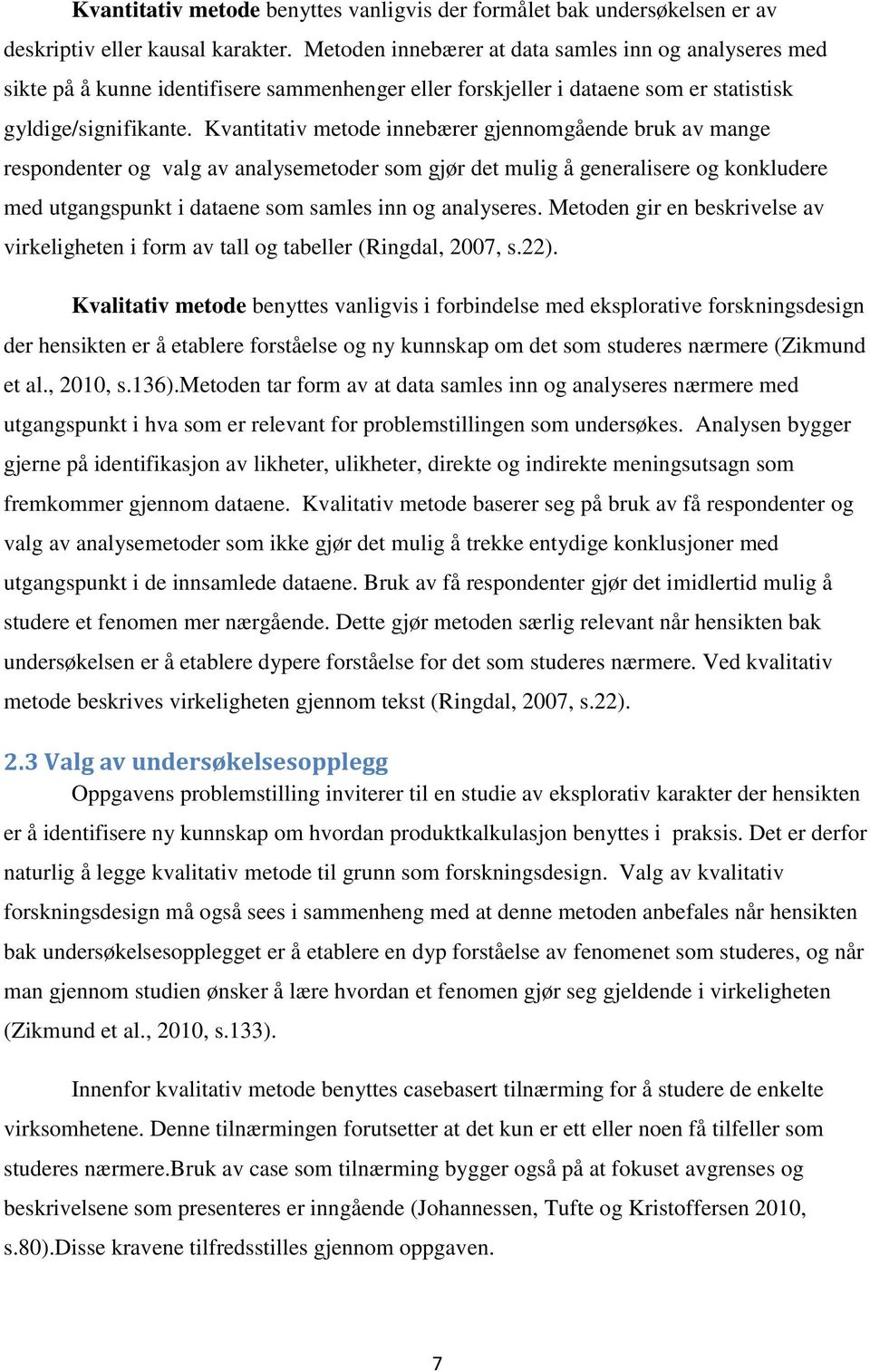 Kvantitativ metode innebærer gjennomgående bruk av mange respondenter og valg av analysemetoder som gjør det mulig å generalisere og konkludere med utgangspunkt i dataene som samles inn og analyseres.