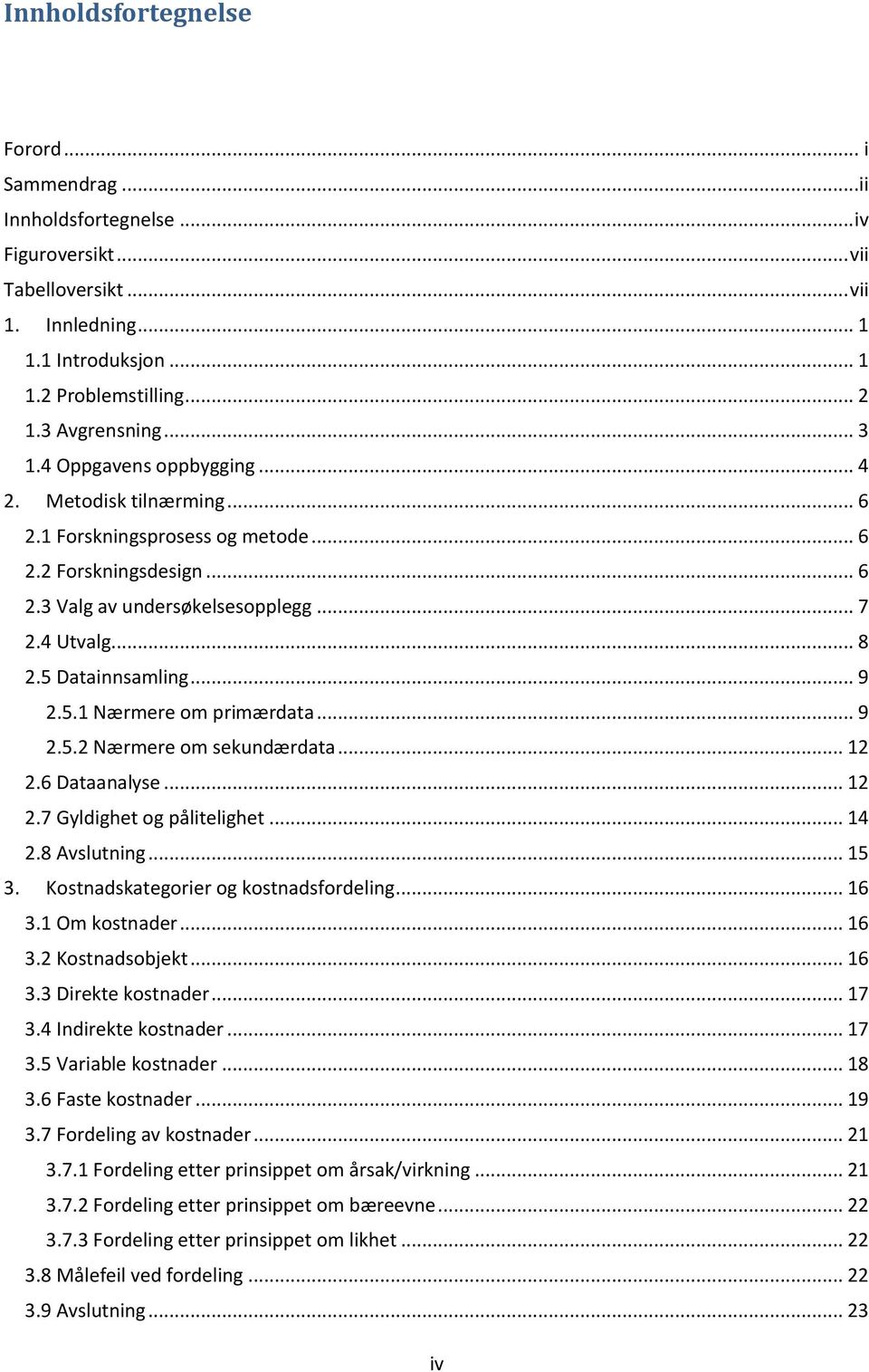 .. 9 2.5.1 Nærmere om primærdata... 9 2.5.2 Nærmere om sekundærdata... 12 2.6 Dataanalyse... 12 2.7 Gyldighet og pålitelighet... 14 2.8 Avslutning... 15 3. Kostnadskategorier og kostnadsfordeling.