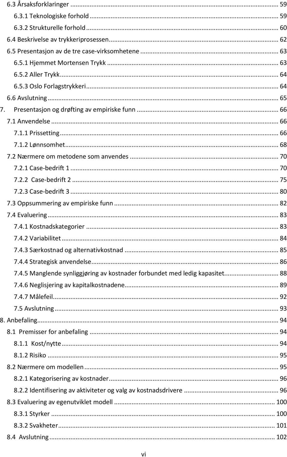 .. 68 7.2 Nærmere om metodene som anvendes... 70 7.2.1 Case-bedrift 1... 70 7.2.2 Case-bedrift 2... 75 7.2.3 Case-bedrift 3... 80 7.3 Oppsummering av empiriske funn... 82 7.4 Evaluering... 83 7.4.1 Kostnadskategorier.