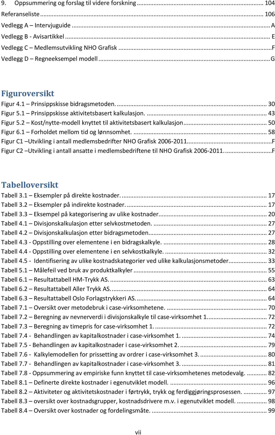 2 Kost/nytte-modell knyttet til aktivitetsbasert kalkulasjon... 50 Figur 6.1 Forholdet mellom tid og lønnsomhet.... 58 Figur C1 Utvikling i antall medlemsbedrifter NHO Grafisk 2006-2011.