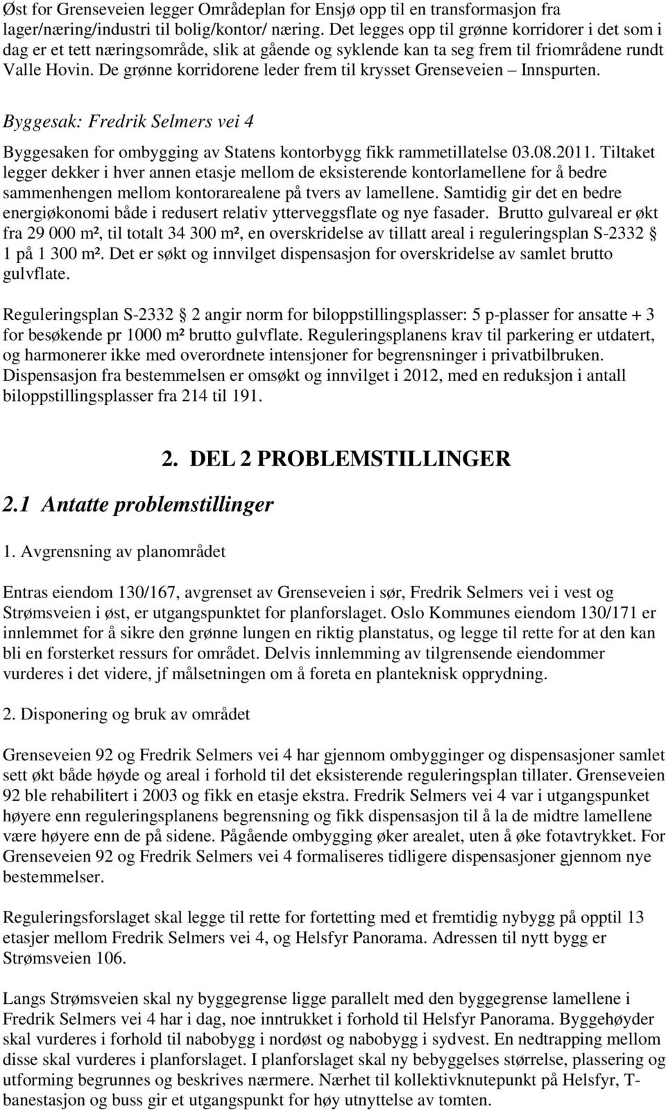 De grønne korridorene leder frem til krysset Grenseveien Innspurten. Byggesak: Fredrik Selmers vei 4 Byggesaken for ombygging av Statens kontorbygg fikk rammetillatelse 03.08.2011.