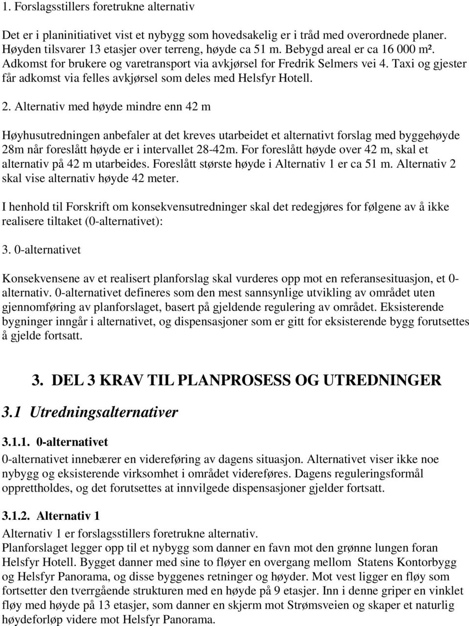 Alternativ med høyde mindre enn 42 m Høyhusutredningen anbefaler at det kreves utarbeidet et alternativt forslag med byggehøyde 28m når foreslått høyde er i intervallet 28-42m.