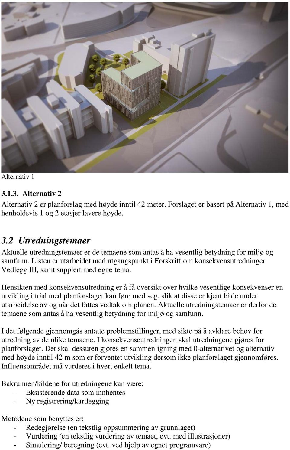 Hensikten med konsekvensutredning er å få oversikt over hvilke vesentlige konsekvenser en utvikling i tråd med planforslaget kan føre med seg, slik at disse er kjent både under utarbeidelse av og når