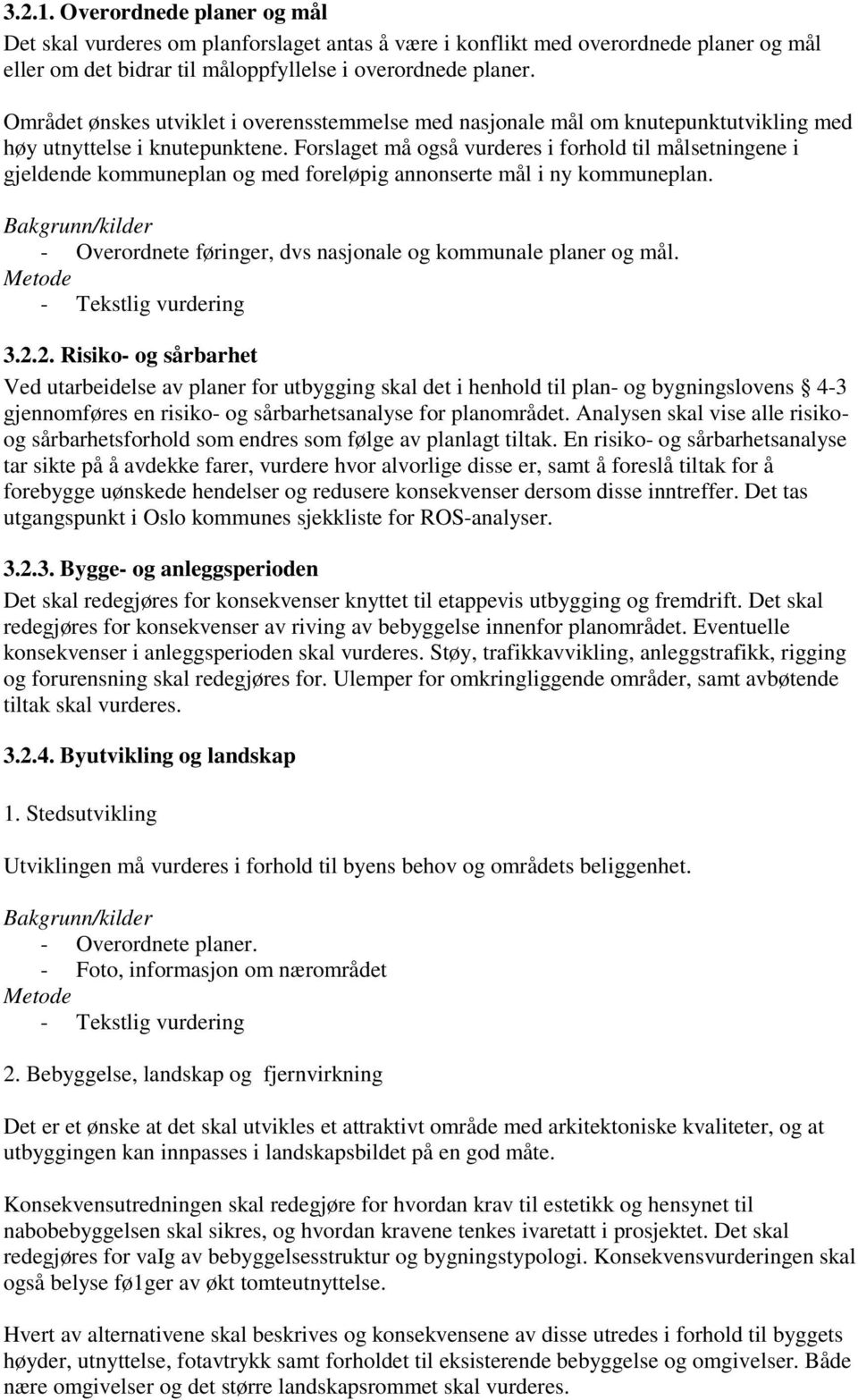 Forslaget må også vurderes i forhold til målsetningene i gjeldende kommuneplan og med foreløpig annonserte mål i ny kommuneplan.