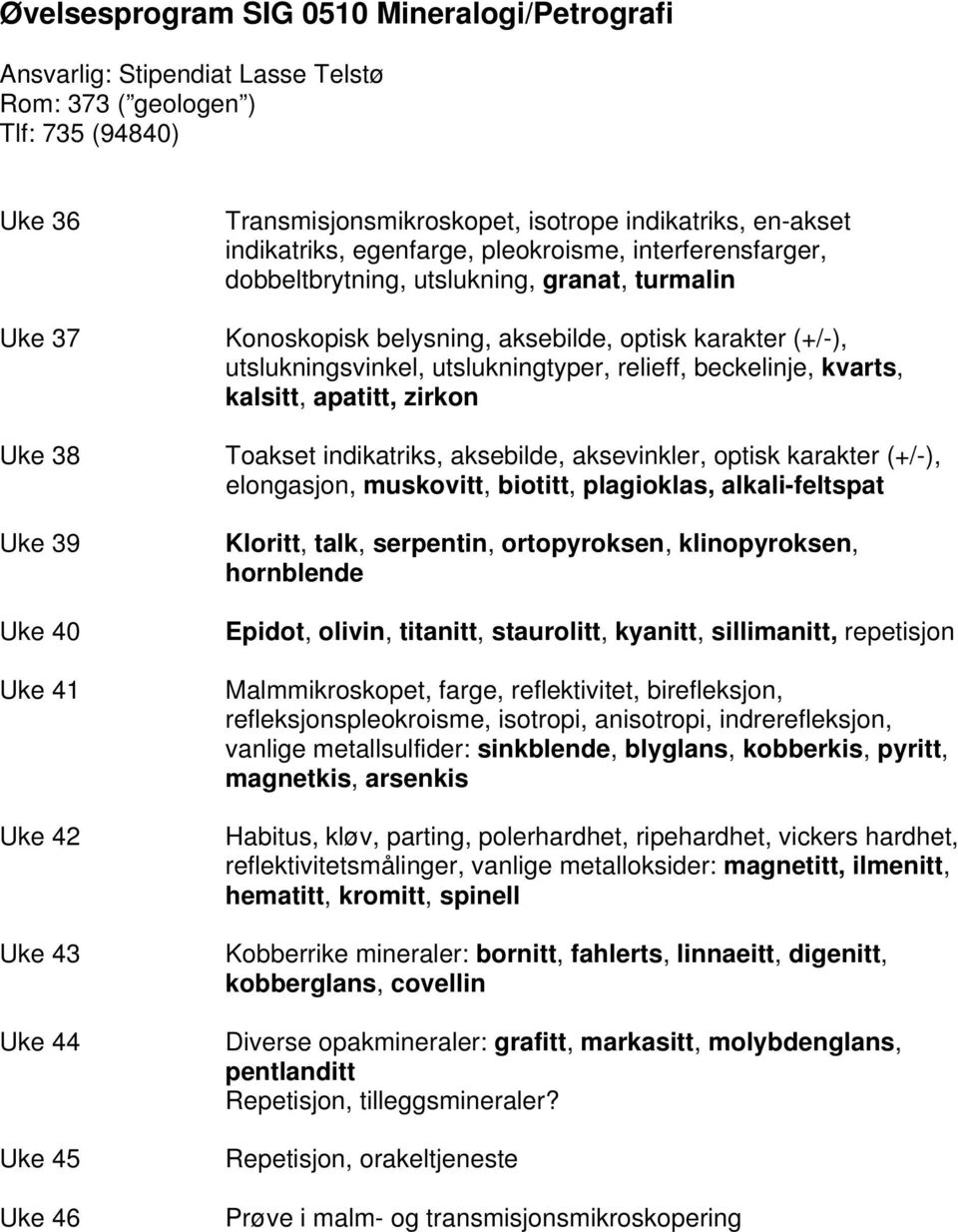 beckelinje, kvarts, kalsitt, apatitt, zirkon Uke 38 Toakset indikatriks, aksebilde, aksevinkler, optisk karakter (+/-), elongasjon, muskovitt, biotitt, plagioklas, alkali-feltspat Uke 39 Uke 40 Uke