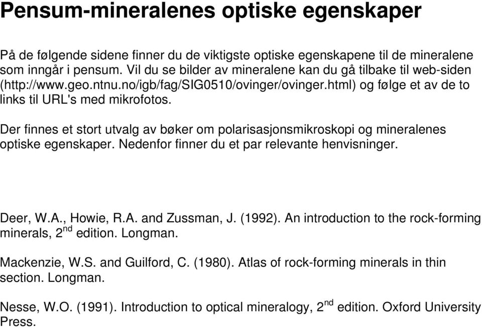 Der finnes et stort utvalg av bøker om polarisasjonsmikroskopi og mineralenes optiske egenskaper. Nedenfor finner du et par relevante henvisninger. Deer, W.A., Howie, R.A. and Zussman, J. (1992).