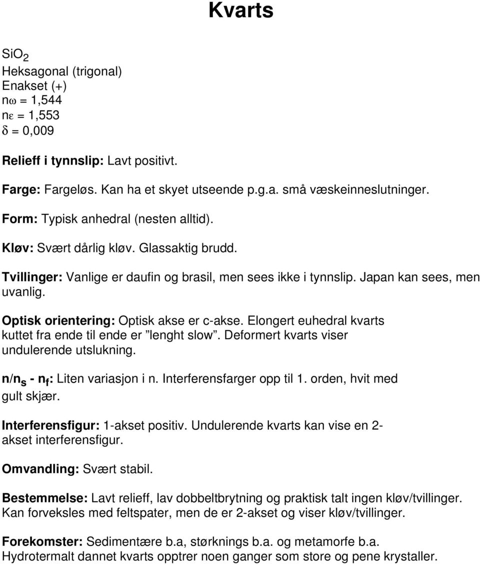 Optisk orientering: Optisk akse er c-akse. Elongert euhedral kvarts kuttet fra ende til ende er lenght slow. Deformert kvarts viser undulerende utslukning. n/n s - n f : Liten variasjon i n.