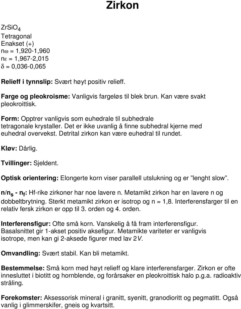 Detrital zirkon kan være euhedral til rundet. Kløv: Dårlig. Tvillinger: Sjeldent. Optisk orientering: Elongerte korn viser parallell utslukning og er lenght slow.