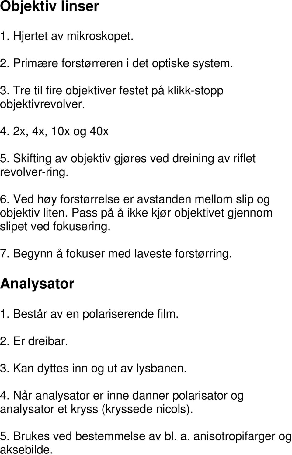 Pass på å ikke kjør objektivet gjennom slipet ved fokusering. 7. Begynn å fokuser med laveste forstørring. Analysator 1. Består av en polariserende film. 2. Er dreibar.