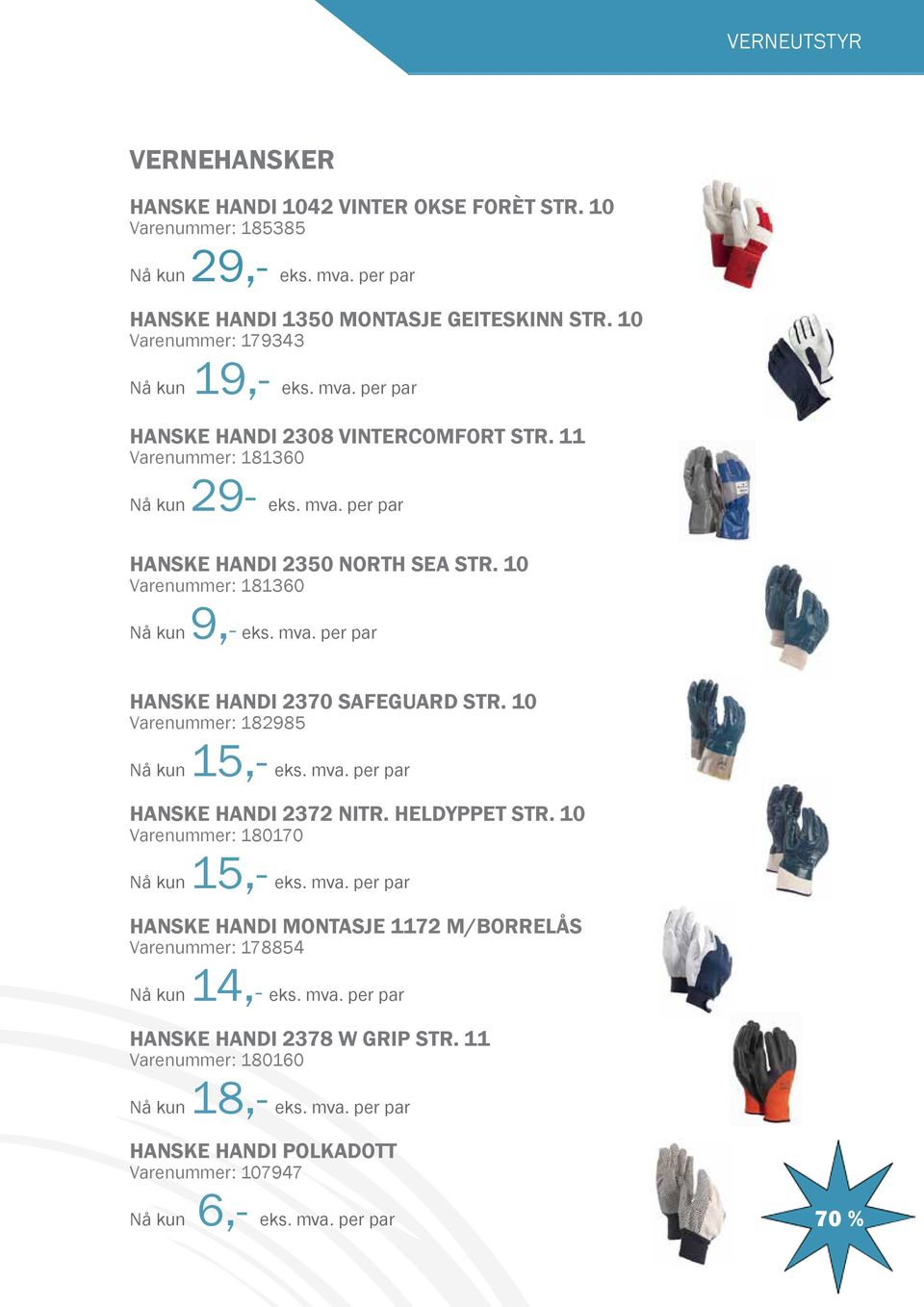 10 Varenummer: 182985 Nå kun 15,- eks. mva. per par hanske handi 2372 nitr. heldyppet str. 10 Varenummer: 180170 Nå kun 15,- eks. mva. per par hanske handi montasje 1172 m/borrelås Varenummer: 178854 Nå kun 14,- eks.