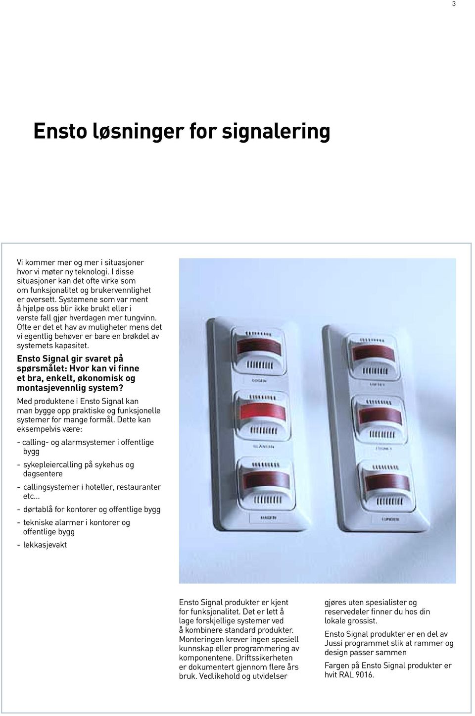 Ofte er det et hav av muligheter mens det vi egentlig behøver er bare en brøkdel av systemets kapasitet.