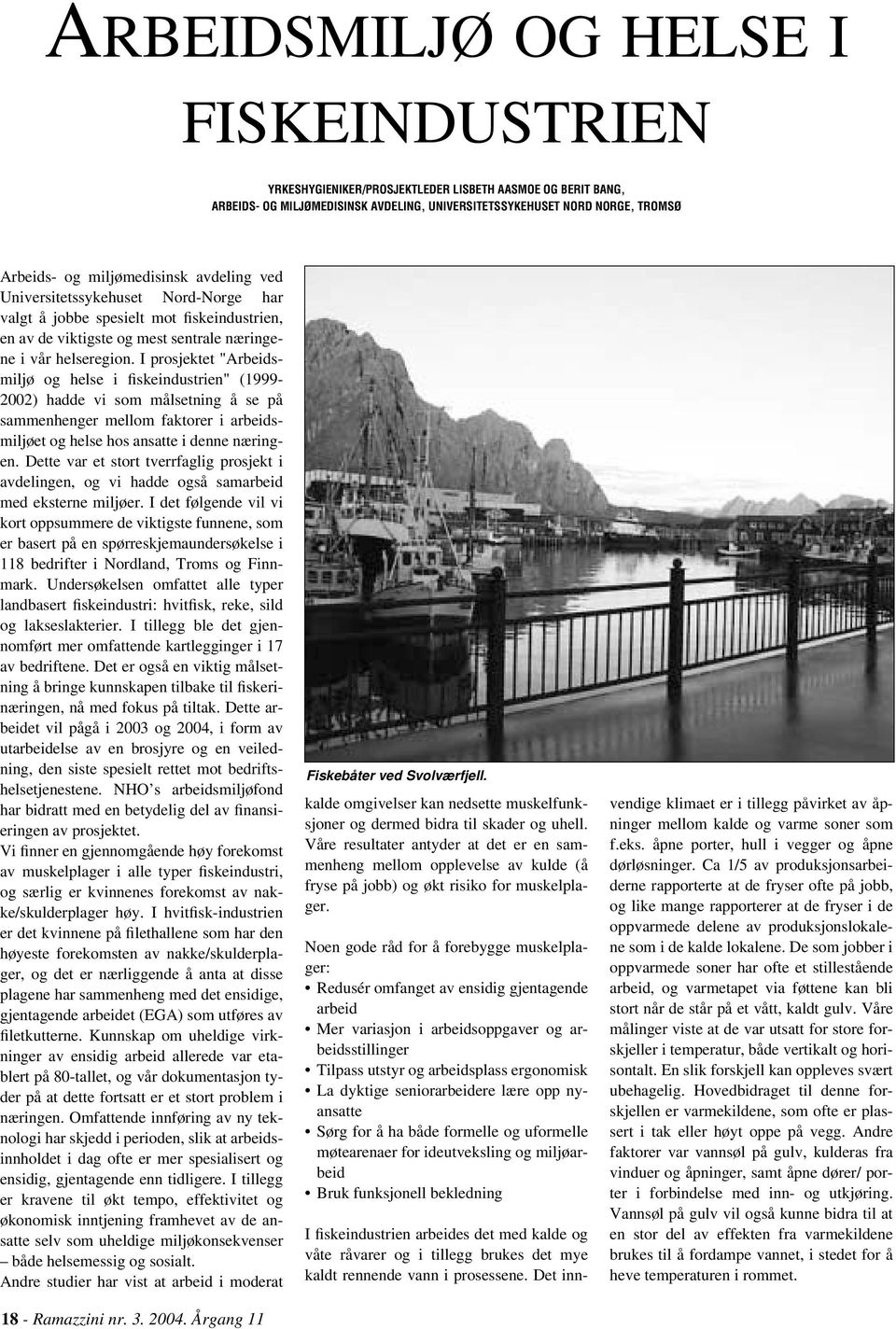 I prosjektet "Arbeidsmiljø og helse i fiskeindustrien" (1999-2002) hadde vi som målsetning å se på sammenhenger mellom faktorer i arbeidsmiljøet og helse hos ansatte i denne næringen.