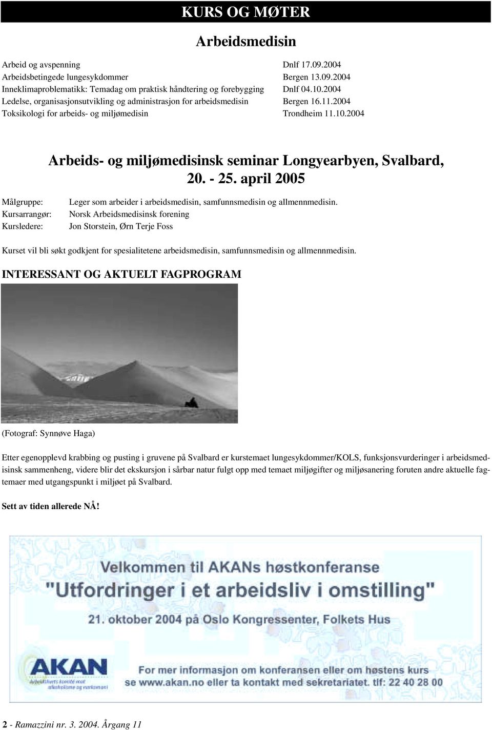 2004 Arbeids- og miljømedisinsk seminar Longyearbyen, Svalbard, 20. - 25. april 2005 Målgruppe: Kursarrangør: Kursledere: Leger som arbeider i arbeidsmedisin, samfunnsmedisin og allmennmedisin.