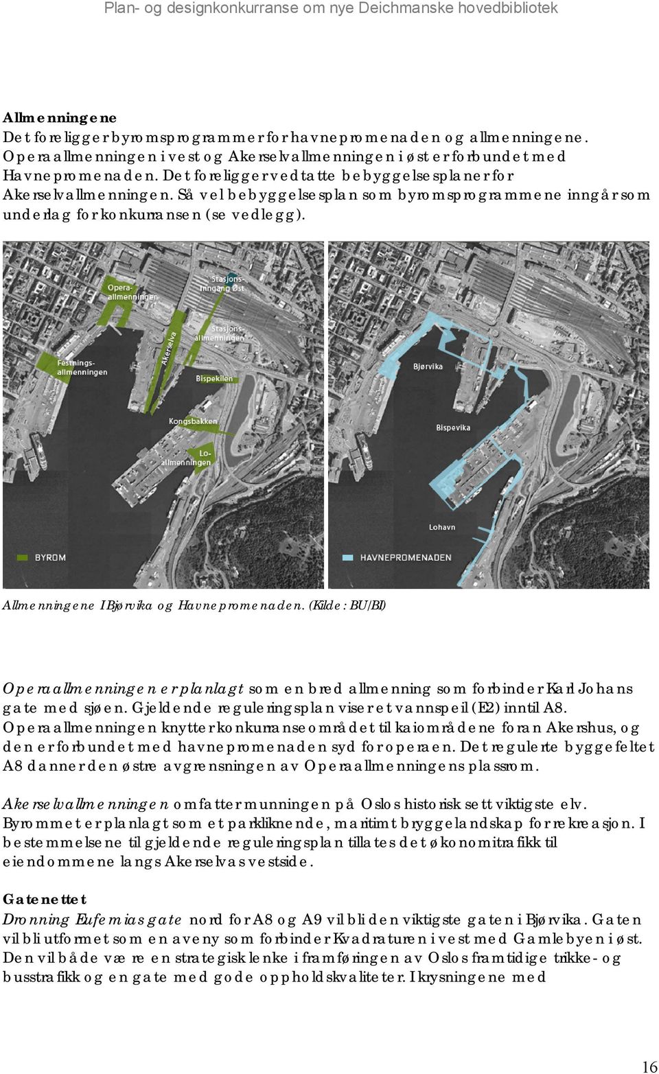 Allmenningene I Bjørvika og Havnepromenaden. (Kilde: BU/BI) Operaallmenningen er planlagt som en bred allmenning som forbinder Karl Johans gate med sjøen.