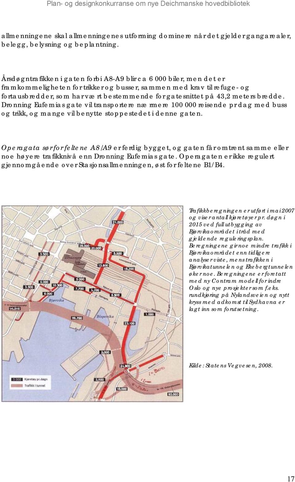 på 43,2 meters bredde. Dronning Eufemias gate vil transportere nærmere 100 000 reisende pr dag med buss og trikk, og mange vil benytte stoppestedet i denne gaten.