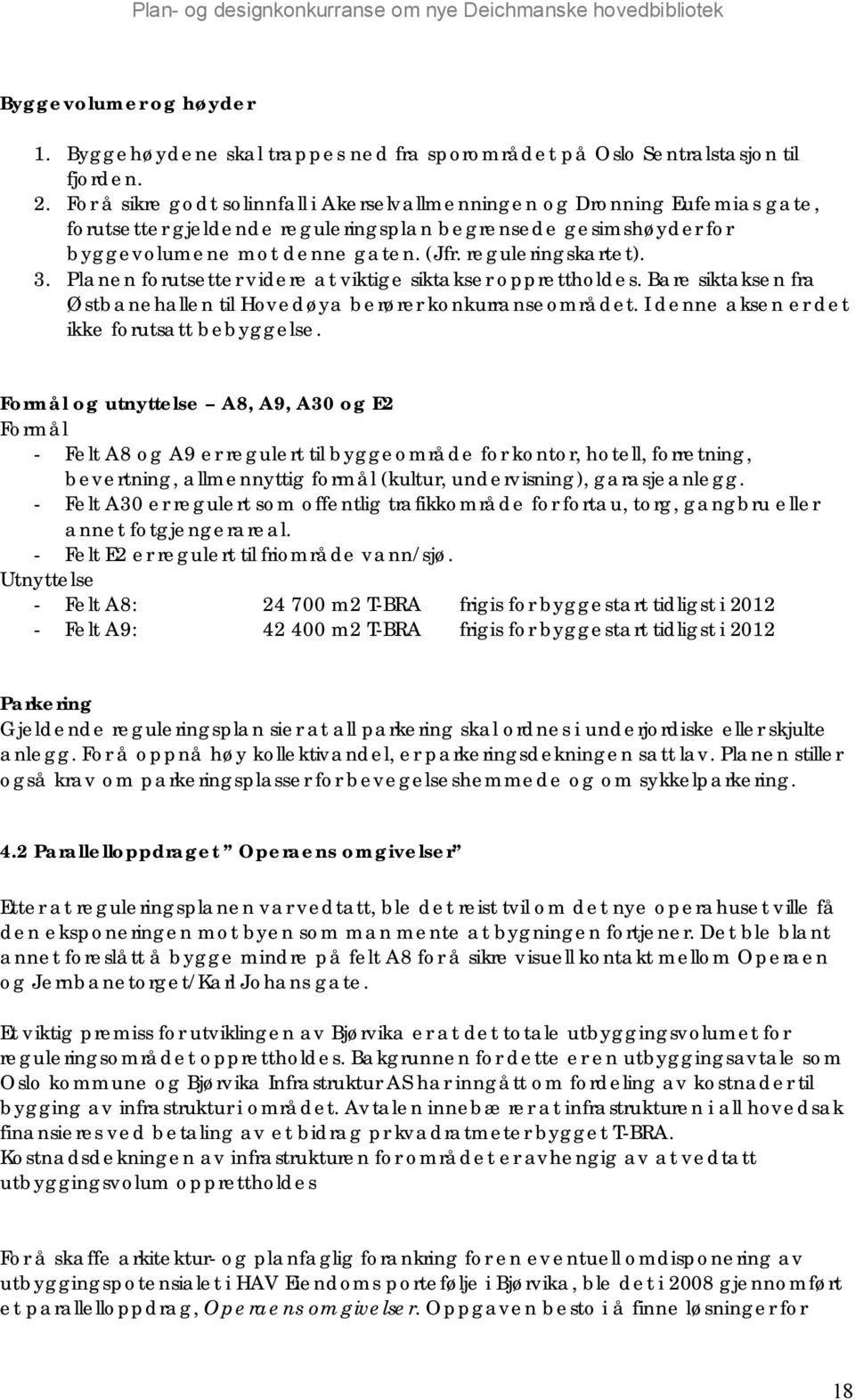 3. Planen forutsetter videre at viktige siktakser opprettholdes. Bare siktaksen fra Østbanehallen til Hovedøya berører konkurranseområdet. I denne aksen er det ikke forutsatt bebyggelse.