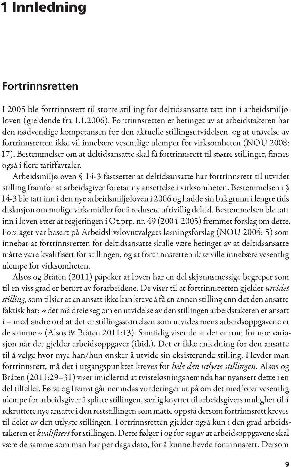 virksomheten (NOU 2008: 17). Bestemmelser om at deltidsansatte skal få fortrinnsrett til større stillinger, finnes også i flere tariffavtaler.