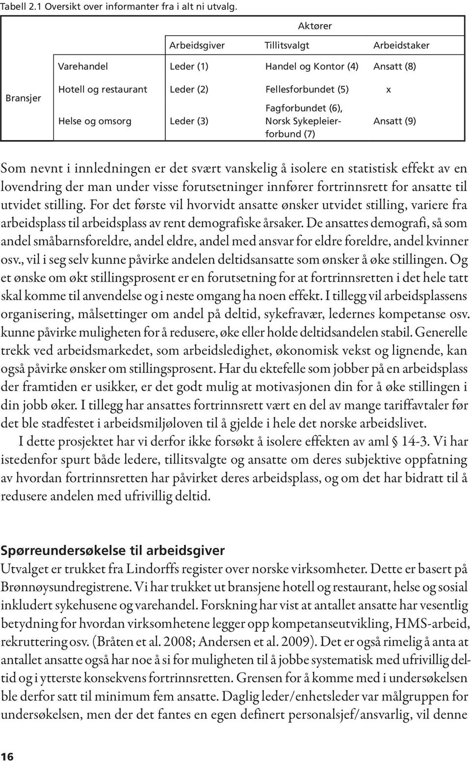 Fagforbundet (6), Norsk Sykepleierforbund (7) Ansatt (9) Som nevnt i innledningen er det svært vanskelig å isolere en statistisk effekt av en lovendring der man under visse forutsetninger innfører