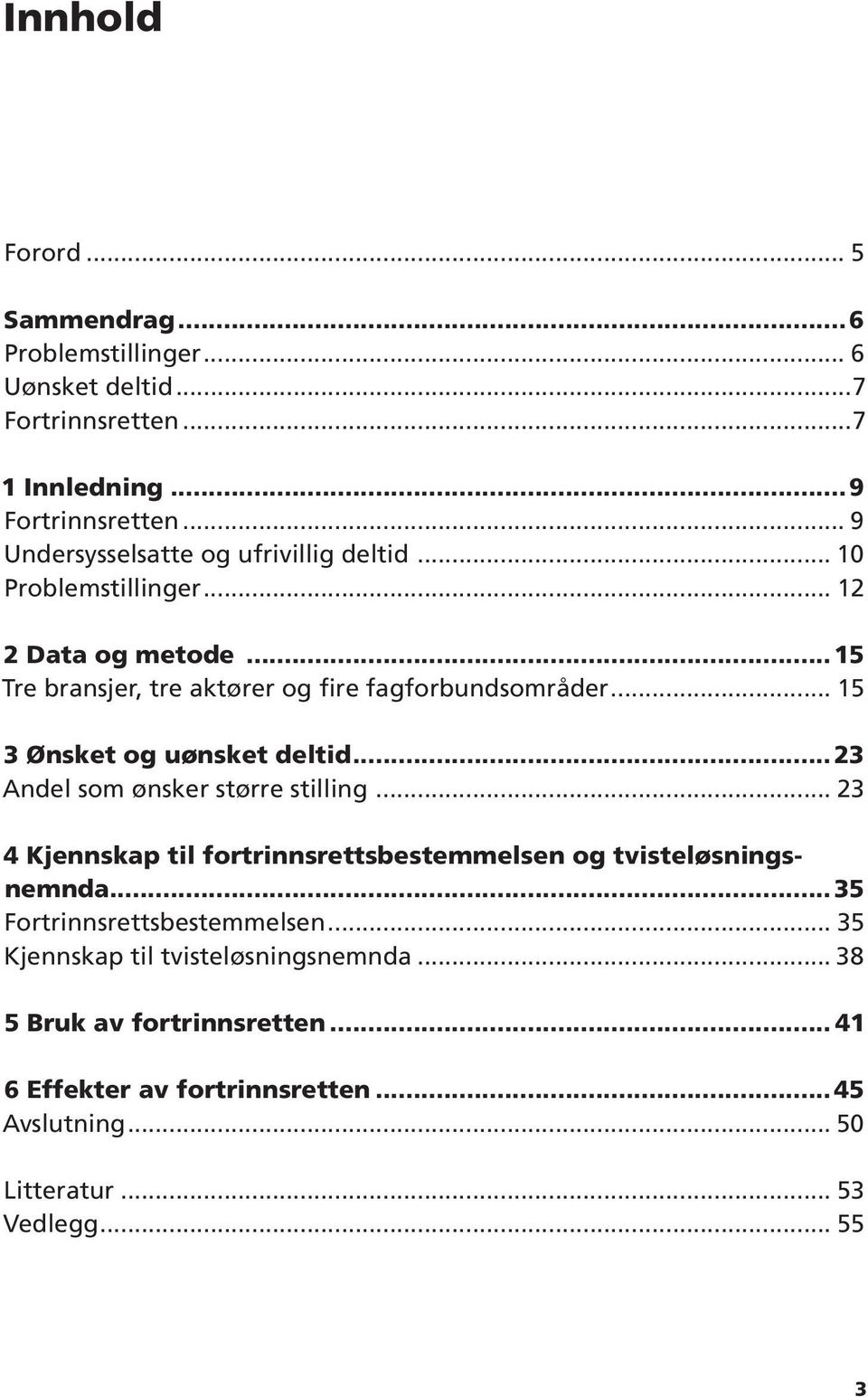 .. 15 3 Ønsket og uønsket deltid...23 Andel som ønsker større stilling... 23 4 Kjennskap til fortrinnsrettsbestemmelsen og tvisteløsningsnemnda.