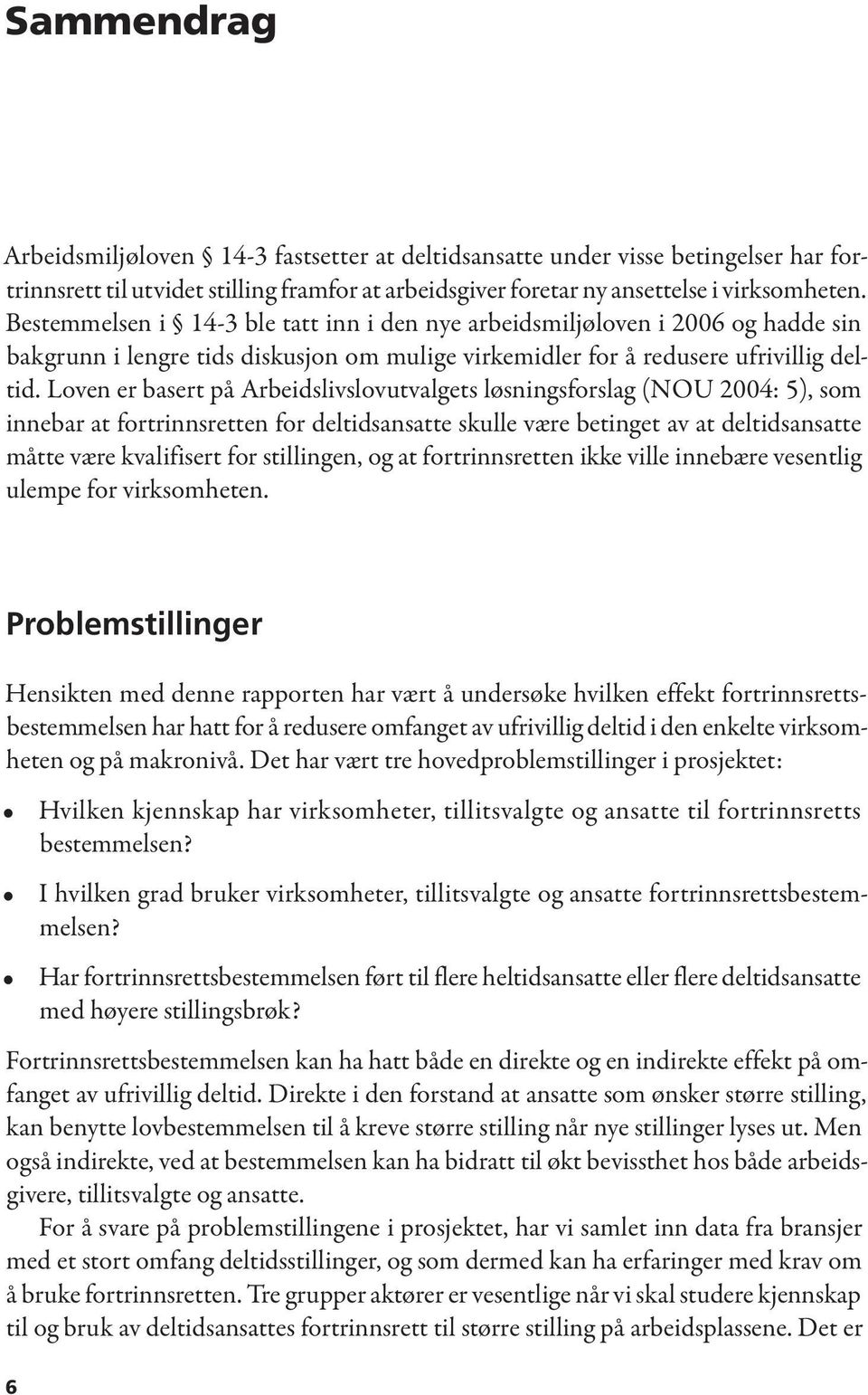 Loven er basert på Arbeidslivslovutvalgets løsningsforslag (NOU 2004: 5), som innebar at fortrinnsretten for deltidsansatte skulle være betinget av at deltidsansatte måtte være kvalifisert for