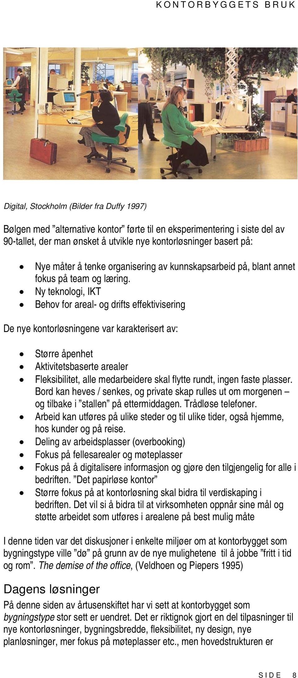 Ny teknologi, IKT Behov for areal- og drifts effektivisering De nye kontorløsningene var karakterisert av: Større åpenhet Aktivitetsbaserte arealer Fleksibilitet, alle medarbeidere skal flytte rundt,